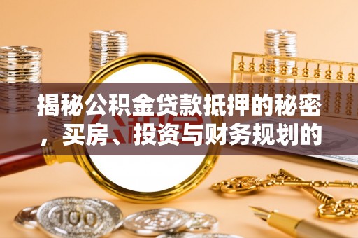 西峰揭秘公积金贷款抵押的秘密，买房、投资与财务规划的智慧选择